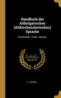 Handbuch der Altbulgarischen (Altkirchenslavischen) Sprache: Grammatik - Texte - Glossar