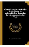 Allgemeine Metaphysik nebst den Anfängen der philosophischen Naturlehre, Zweyter, systematischer Theil