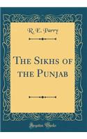 The Sikhs of the Punjab (Classic Reprint)