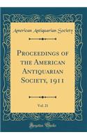 Proceedings of the American Antiquarian Society, 1911, Vol. 21 (Classic Reprint)