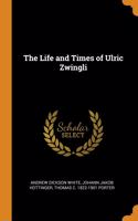 The Life and Times of Ulric Zwingli