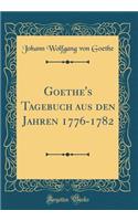 Goethe's Tagebuch Aus Den Jahren 1776-1782 (Classic Reprint)