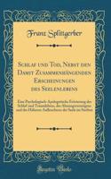 Schlaf Und Tod, Nebst Den Damit ZusammenhÃ¤ngenden Erscheinungen Des Seelenlebens: Eine Psychologisch-Apologetische ErÃ¶rterung Des Schlaf-Und Traumlebens, Des AhnungsvermÃ¶gens Und Des HÃ¶heren Aufleuchtens Der Seele Im Sterben (Classic Reprint)