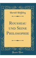 Rousseau und Seine Philosophie (Classic Reprint)
