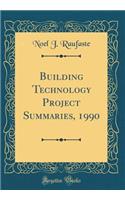 Building Technology Project Summaries, 1990 (Classic Reprint)