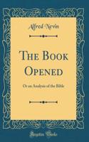 The Book Opened: Or an Analysis of the Bible (Classic Reprint)