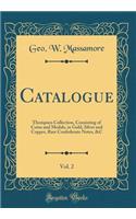 Catalogue, Vol. 2: Thompsen Collection, Consisting of Coins and Medals, in Gold, Silver and Copper, Rare Confederate Notes, &c (Classic Reprint)