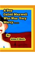 A Boy Called Maxwell Who Was Very Merry.