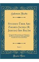Studien Über Abu Zakaria Jachja (R. Jehuda) Ibn Bal?âm, Vol. 1: Inaugural-Dissertation zur Erlangung der Doctorwürde der Philosophischen Facultät der Universität Bern (Classic Reprint)