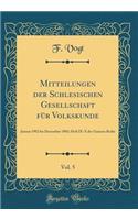 Mitteilungen Der Schlesischen Gesellschaft Fï¿½r Volkskunde, Vol. 5: Januar 1902 Bis Dezember 1903; Heft IX-X Der Ganzen Reihe (Classic Reprint): Januar 1902 Bis Dezember 1903; Heft IX-X Der Ganzen Reihe (Classic Reprint)