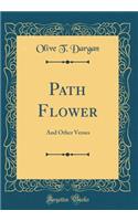 Path Flower: And Other Verses (Classic Reprint)