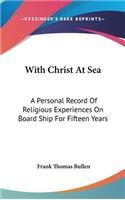 With Christ At Sea: A Personal Record Of Religious Experiences On Board Ship For Fifteen Years