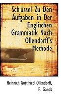 Schl Ssel Zu Den Aufgaben in Der Englischen Grammatik Nach Ollendorff's Methode