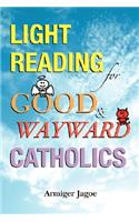 Light Reading for Good & Wayward Catholics: (English)