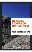 Thirteen; Stories of the Far West
