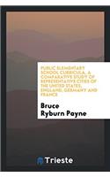 Public Elementary School Curricula, a Comparative Study of Representative Cities of the United States, England, Germany and France