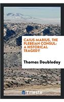 Caius Marius, the Plebeian Consul: A Historical Tragedy