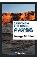 Darwinism and Design; Or, Creation by Evolution