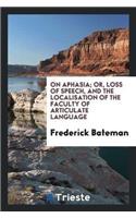On Aphasia; Or, Loss of Speech, and the Localisation of the Faculty of Articulate Language