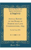 Annual Report of the Board of Harbor and Land Commissioners, 1895: For the Years 1894 (Classic Reprint): For the Years 1894 (Classic Reprint)