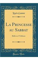 La Princesse Au Sabbat: Ballet En 3 Tableaux (Classic Reprint): Ballet En 3 Tableaux (Classic Reprint)