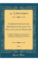 Correspondance Des Réformateurs Dans Les Pays de Langue Franc̦aise, Vol. 6