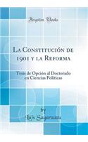 La Constituciï¿½n de 1901 Y La Reforma: Tesis de Opciï¿½n Al Doctorado En Ciencias Polï¿½ticas (Classic Reprint): Tesis de Opciï¿½n Al Doctorado En Ciencias Polï¿½ticas (Classic Reprint)