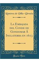 La Embajada del Conde de Gondomar Ã Inglaterra En 1613 (Classic Reprint)