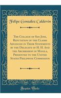 The College of San Jose, Refutation of the Claims Advanced in Their Statements by the Delegate of H. H. and the Archbishop of Manila, Presented to the United States Philippine Commission (Classic Reprint)