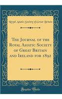 The Journal of the Royal Asiatic Society of Great Britain and Ireland for 1892 (Classic Reprint)