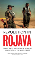 Revolution in Rojava: Democratic Autonomy and Women's Liberation in Syrian Kurdistan