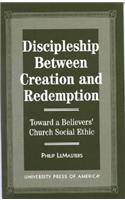 Discipleship Between Creation and Redemption: Toward a Believer's Church Social Ethic