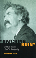 Hatching Ruin: Or Mark Twain's Road to Bankruptcy Volume 1