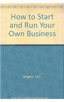 How to Start and Run Your Own Business