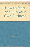 How to Start and Run Your Own Business