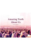 Amazing Truth About Us