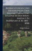 Beobachtungen Und Erfahrungen Über Seelenstörung Und Epilepsie In Der Irren-anstalt Zu Frankfurt A. M. (1851 - 1858)