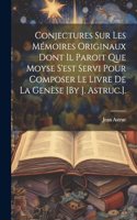 Conjectures Sur Les Mémoires Originaux Dont Il Paroit Que Moyse S'est Servi Pour Composer Le Livre De La Genèse [By J. Astruc.].