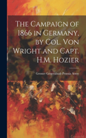Campaign of 1866 in Germany, by Col. Von Wright and Capt. H.M. Hozier