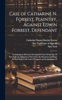 Case of Catharine N. Forrest, Plaintiff, Against Edwin Forrest, Defendant: Containing the Record in the Superior Court Of the City Of New York, the Opinions in That Court, the Statement and Points for Each Party in the Cour