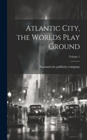 Atlantic City, the Worlds Play Ground; Volume 1