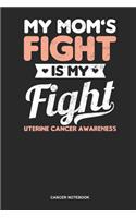 Cancer Notebook: Lined Log Book For Survivor And Fighter Against The Tumor: Uterine Cancer Journal My Moms Fight Is My Gift