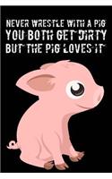 Never Wrestle a Pig You Both Get Dirty But The Pig Loves It