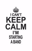 I Can't Keep Calm I'm Starting A Band: Notebook: Special Starting A Band Notebook, Journal Gift, Diary, Doodle Gift or Notebook 6 x 9 Compact Size- 109 Blank Lined Pages