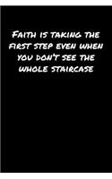 Faith Is Taking The First Step Even When You Don't See The Whole Staircase