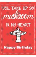 You Take Up So Mushroom In My Heart Happy Birthday