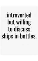 Introverted But Willing To Discuss Ships In Bottles