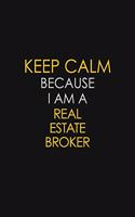 Keep Calm Because I Am A Real Estate Broker