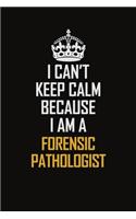 I Can't Keep Calm Because I Am A Forensic pathologist