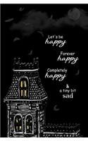Let's be Happy. Forever Happy. Completely Happy, and a Tiny Bit Sad.
